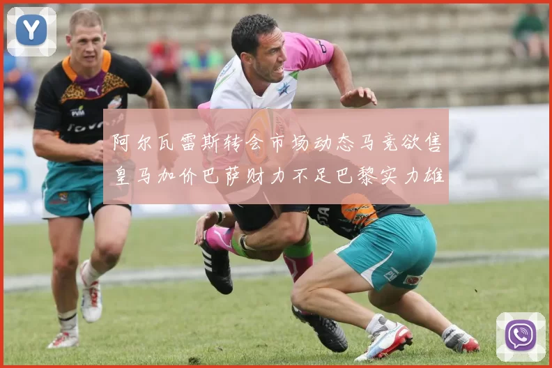 阿尔瓦雷斯转会市场动态马竞欲售皇马加价巴萨财力不足巴黎实力雄厚